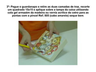 3º- Pegue o guardanapo e retire as duas camadas de traz, recorte um quadrado 15x15 e aplique sobre a tampa da caixa utilizando cola gel armazém da madeira ou verniz acrílico do cetro para as pontas com o pincel Ref; 805 (cabo amarelo) seque bem . 