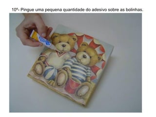 10º- Pingue uma pequena quantidade do adesivo sobre as bolinhas.  