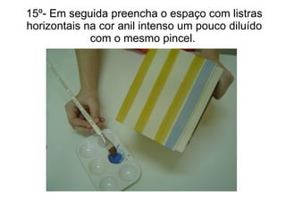 15º- Em seguida preencha o espaço com listras horizontais na cor anil intenso um pouco diluído com o mesmo pincel.  