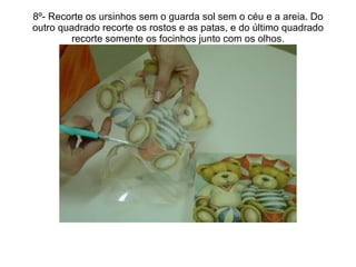 8º- Recorte os ursinhos sem o guarda sol sem o céu e a areia. Do outro quadrado recorte os rostos e as patas, e do último quadrado recorte somente os focinhos junto com os olhos. 