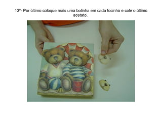 13º- Por último coloque mais uma bolinha em cada focinho e cole o último acetato.  