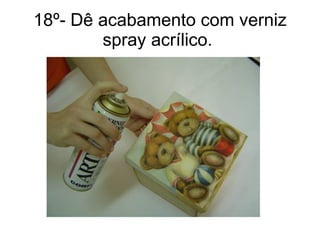 18º- Dê acabamento com verniz spray acrílico.  