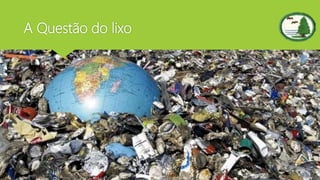 A Questão do lixo
 