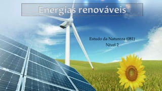 Energias renováveis
Estudo da Natureza (081)
Nível 2
 