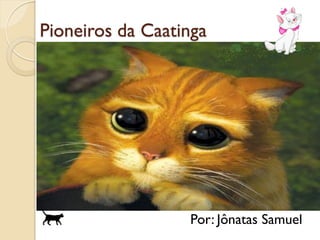 Pioneiros da Caatinga




                  Por: Jônatas Samuel
 