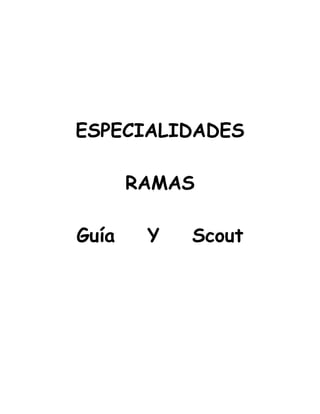 ESPECIALIDADES

       RAMAS

Guía    Y   Scout
 
