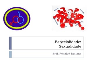 Especialidade:
Sexualidade
Prof. Ronaldo Santana
 