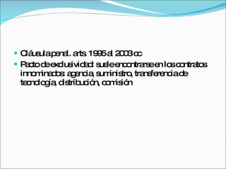 Cláusula penal. arts. 1995 al 2003 cc Pacto de exclusividad: suele encontrarse en los contratos innominados: agencia, suministro, transferencia de tecnología, distribución, comisión 