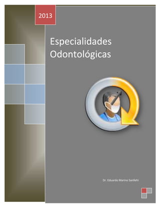 Especialidades Odontológicas     2013
             2013


                      Especialidades
                      Odontológicas




                                          Dr. Eduardo Marino Sanllehi

Dr. Eduardo Marino Sanllehi                                  Página 1
 