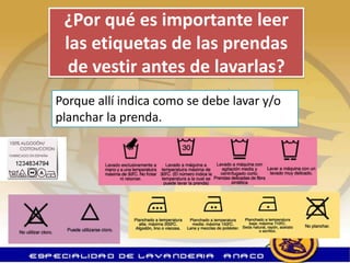 ¿Por qué es importante leer
 las etiquetas de las prendas
  de vestir antes de lavarlas?
Porque allí indica como se debe lavar y/o
planchar la prenda.
 