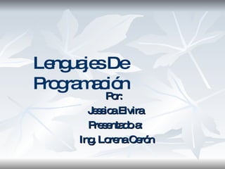 Por:  Jessica Elvira Presentado a: Ing. Lorena Cerón Lenguajes De Programación 