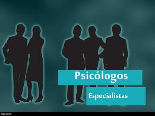 Psicólogos
Especialistas
 