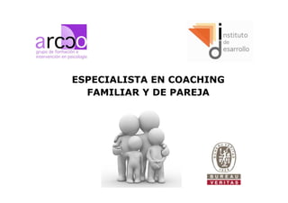 ESPECIALISTA EN COACHING
FAMILIAR Y DE PAREJA
 