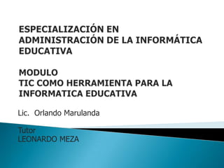 Lic. Orlando Marulanda
Tutor
LEONARDO MEZA

 