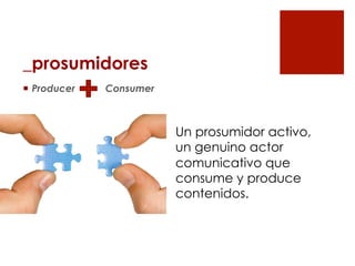 _prosumidores
¡  Producer   Consumer



                          Un prosumidor activo,
                          un genu...