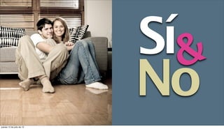 Sí&
                           No
jueves 12 de julio de 12
 