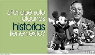 ¿Por qué solo
                     algunas
                           historias
                      tienen éxito?

jueves 12 de julio de 12
 