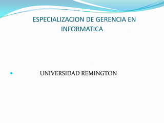 ESPECIALIZACION DE GERENCIA EN INFORMATICA                  UNIVERSIDAD REMINGTON 