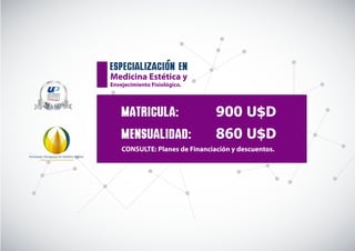 especializacion en
Medicina Estética y
Envejecimiento Fisiológico.
MATRICULA: 900 U$D
860 U$DMENSUALIDAD:
Asociación Paraguaya de Medicina Estética
CALIDAD Y EXCELENCIA EN POSGRADOS
CONSULTE: Planes de Financiación y descuentos.
 