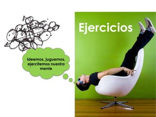 Ejercicios

Ideemos, juguemos,
 ejercitemos nuestra
        mente
 