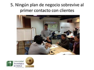 5. Ningún plan de negocio sobrevive al
     primer contacto con clientes
 