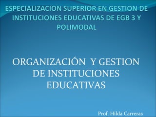ORGANIZACIÓN  Y GESTION DE INSTITUCIONES EDUCATIVAS Prof. Hilda Carreras 