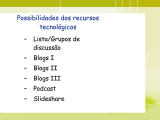 <ul><ul><li>Lista/Grupos de discussão </li></ul></ul><ul><ul><li>Blogs I </li></ul></ul><ul><ul><li>Blogs II </li></ul></u...