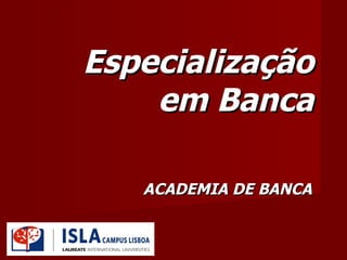 Especialização
    em Banca

   ACADEMIA DE BANCA
 