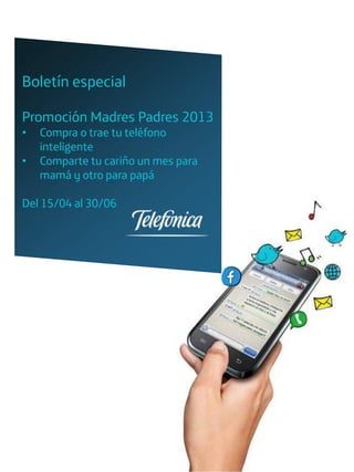 Boletín especial

Promoción Madres Padres 2013
•   Compra o trae tu teléfono
    inteligente
•   Comparte tu cariño un mes...
