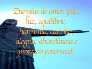 Energias de amor, paz, luz, equilíbrio, harmonia, carinho, alegria, abundância e proteção para você! 