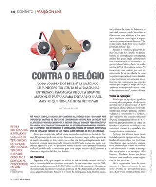 NO | VAREJO edição especial
140 SEGMENTO | VAREJO ON-LINE
HÁ POUCO TEMPO, A GIGANTE DO COMÉRCIO ELETRÔNICO B2W FOI PUNIDA POR
DIFERENTES ÓRGÃOS DE DEFESA DO CONSUMIDOR. MOTIVO: NÃO ENTREGAR AOS
CLIENTES OS PRODUTOS VENDIDOS. A ÚLTIMA SANÇÃO, IMPOSTA PELO PROCON-SP
EM MARÇO DESTEANO,DETERMINAVA QUE OS SITESAMERICANAS.COM,SUBMARI-
NO E SHOPTIME, QUE PERTENCEM À COMPANHIA,TERIAM AS VENDAS SUSPENSAS
POR 72 HORAS NO ESTADO DE SÃO PAULO,ALÉM DE MULTA DE R$ 1,744 MILHÃO.
Ainda que uma decisão judicial tenha suspendido os efeitos da decisão do Pro-
con–SP, a percepção de mau serviço ficou no ar. A nuvem negra sobre a prestação
de serviço do varejo on-line, porém, parece ter sido dissipada rapidamente. A in-
tenção de compra para o segundo trimestre de 2012 caiu apenas um ponto por-
centual segundo o E-bit. “O que ocorre nessas ocasiões é uma queda de confiança
na loja X, mobilizando o consumidor para uma compra em outra loja”, comenta a
diretora de negócios da E-bit, Cris Rother.
NO COMPASSO
Segundo a e-Bit, que computa as vendas na web excluindo turismo e automó-
veis, o comércio eletrônico mantém uma média de crescimento em torno de 30%,
atingindo um faturamento de R$ 18,7 bilhão em 2011. Já segundo a e-Consulting,
que soma tudo, esse número alcançará a cifra de R$ 34,4 bilhões em 2012. A entra-
da da gigante americana Amazon e o roubo de participação, para Edmour Saiani,
sócio-diretor da Ponto de Referência, é
inevitável, mesmo tendo de enfrentar
dificuldades parecidas com as dos vare-
jistas brasileiros, como logística, impos-
tos e custos operacionais diversos. “Cla-
ro que quem opera bem vai se manter
por muito tempo”, diz.
Amazon e Netshoes, que devem fe-
char 2012 com R$ 1 bilhão em fatura-
mento, são exemplos para os varejistas,
muitos dos quais ainda são reticentes
com investimentos no e-commerce, se-
gundo Juliano Motta, diretor de mídia
on-line do Uol. Os motivos variam. “O
comentário mais curioso que ouvi re-
centemente foi de um diretor de uma
importante operação de varejo brasilei-
ro que tem receio em aumentar inves-
timentos no e-commerce pelo simples
motivo que em pouco tempo ele irá se
aposentar e não quer colocar sua carrei-
radesucessoemrisco’”,comentaMotta.
TEORIA DA EVOLUÇÃO
Para brigar de igual para igual em
um mercado cujo potencial e demanda
são crescentes é preciso ousar. A B2W
afirmaqueadotouumplanodeinvesti-
mentos que tem por principal objetivo
viabilizar o crescimento e a melhoria
das operações. No primeiro trimestre
de 2012, a companhia investiu R$ 67,1
milhões, principalmente nas áreas de
operações, logística e tecnologia, e au-
mentou o número e a qualidade das
transportadoras contratadas.
Ao longo dos últimos meses foram
instalados novos equipamentos e fina-
lizadas diferentes obras nos Centros de
Distribuição, que, segundo a compa-
nhia, aumentaram o nível de automa-
ção e diminuíram o tempo de entrega
das mercadorias e os erros por falha
humana. Também foram instalados
sistemas para atender às novas exigên-
cias fiscais e jurídicas.
Outra importante frente de inves-
timento é o desenvolvimento de um
novo sistema de atendimento para
que a B2W possa operar de forma mais
Por Tatiana Alcalde
Fotos:DouglasLuccena/Divulgação
SOB A SOMBRA DOS RECENTES EPISÓDIOS
DE PUNIÇÕES POR CONTA DE ATRASOS NAS
ENTREGAS E DA AMEAÇA DE QUE A GIGANTE
AMAZON SE PREPARA PARA ENTRAR NO BRASIL,
MAIS DO QUE NUNCA É HORA DE INOVAR
CONTRA O RELÓGIO
R$34,4
BILHÕESSERÁ
ASOMADOS
VOLUMESDE
TRANSAÇÕES
ON-LINEDE
AUTOMÓVEIS,
TURISMO
EBENSDE
CONSUMOE
SERVIÇOSAO
CONSUMIDOR
EM2012
FONTE:
E-CONSULTING
ANOVAREJO _varejo_online.indd 140 7/20/12 2:25 PM
 