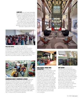 NO | VAREJO edição especial
153
LUXO SÓ Perto do Castelo deVersailles,
está o primeiro shopping da França, o Parly
2, erguido na década de 60. Recentemente
passou por repaginação, sob assinatura do
escritório Saguez & Partners que optou
por modernizar o espaço sem romper
com o antigo conceito, numa homenagem
aos anos 60. O teto antigo danificado foi
coberto com cabochões de folha de ouro;
decoração conta ainda com lustre de artista
renomado e cadeiras de € 7 mil cada
POR FAVOR,TOQUE NOS
PRODUTOS Na loja Black, em
Birmingham, Inglaterra, os eletrônicos estão
expostos como se fossem coleções de
roupa e são trocados conforme a estação.
Até manequins são usados para exibir
os eletrônicos mais estilosos, como um
headset colorido ou um e-reader de design
chamativo. O consumidor pode manipular,
mexer, usar, experimentar, sem cara feia do
vendedor nem tempo cronometrado.Aliás,
para aumentar a sensação de aconchego,
os sofás e a cafeteria são o convite para o
consumidor relaxar enquanto navega pela
internet. A ideia é que o consumidor passe
tempo lá, que sua visita à loja vire uma
rotina e ele aumente sua proximidade
com os produtos
ATÉ SUSHI No térreo de um
centenário prédio deWall Street está a
mais nova loja da maior rede de drogarias
nova-iorquina Duane Reade. Com 16 mil
skus à venda, a loja reúne serviços como
salão de beleza, clínica para emergências e
engraxate (o dinheiro arrecadado é doado).
A área reservada para venda de alimentos
prontos para o consumo foge do usual.
Mais de 50 tipos de sanduíches,
dez pratos de combinações de sushi
(a hora do almoço conta com sushiman),
e 30 sucos naturais feitos na hora;
isso sem contar saladas, massas e enorme
gama de frutas e verduras orgânicas
COMÉRCIO BOM É COMÉRCIO LOTADO Consumidor
de periferia,que geralmente passou por muitas dificuldades na
vida,gosta de ver fartura.Quanto mais coisa espalhada pelo
estabelecimento e mais gente comprando,melhor a venda.
É assim que funciona na Real Mix,grupo de 24 lojas de variedades
com sede no bairro doValoVelho,zona sul paulistana.De jujubas a
espelhos;de carrinhos de feira a biscoitos de polvilho;de tecidos por
metro a revistas de culinária;de filtros de barro a chinelos Havaianas;
de baldes de R$ 4 a minigeladeiras de brinquedo de R$ 169,90...
São 15 mil itens de 400 fornecedores diferentes
FILA NA PORTA A expectativa pela abertura
da primeira loja da Casas Bahia emTocantins movimentou
a capital Palmas numa manhã de abril. No início do dia já
era possível ver uma grande fila pelos corredores do Capim
Dourado Shopping Center. Com uma grande festa, com direito a
show gratuito da dupla sertaneja Guilherme & Santiago, a Casas
Bahia finca sua primeira bandeira na região Norte do País
Foto:PauloHenrique
ANOVAREJO_retratos_do_varejo.indd 153 7/20/12 2:30 PM
 