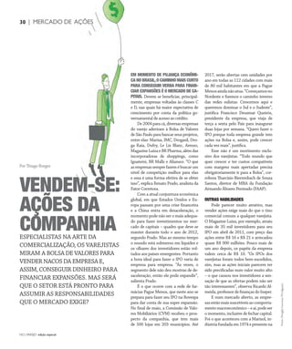NO | VAREJO edição especial
30 | MERCADO DE AÇÕES
EM MOMENTO DE PUJANÇA ECONÔMI-
CA NO BRASIL,O CAMINHO MAIS CURTO
PARA CONSEGUIR VERBA PARA FINAN-
CIAR EXPANSÕES É O MERCADO DE CA-
PITAIS. Devem se beneficiar, principal-
mente, empresas voltadas às classes C
e D, nas quais há maior expectativa de
crescimento por conta da política go-
vernamental de acesso ao crédito.
De 2004 para cá, diversas empresas
do varejo aderiram à Bolsa de Valores
de São Paulo para bancar seus projetos,
entre elas: Marisa, IMC, Drogasil, Dro-
ga Raia, Dufry, Le Lis Blanc, Arezzo,
MagazineLuizaeBRPharma,alémdas
incorporadoras de shoppings, como
Iguatemi, BR Malls e Aliansce. “O que
asempresassemprefazemébuscarum
nível de competição melhor para elas
e essa é uma forma efetiva de se obter
isso”, explica Renato Prado, analista da
Fator Corretora.
Com a atual conjuntura econômica
global, em que Estados Unidos e Eu-
ropa passam por uma crise financeira
e a China entra em desaceleração, o
momento pode não ser o mais adequa-
do para fazer investimentos no mer-
cado de capitais – quadro que deve se
manter durante todo o ano de 2012,
segundo Prado. Mas ao mesmo tempo
o mundo está submerso em liquidez e
os olhares dos investidores estão vol-
tados aos países emergentes. Portanto
a hora ideal para fazer o IPO varia de
empresa para empresa. “Às vezes, o
segmento dele não deu mostras de de-
saceleração, então ele pode expandir”,
salienta Prado.
É o que ocorre com a rede de far-
mácias Pague Menos, que neste ano se
prepara para fazer seu IPO na Bovespa
para dar conta de sua super expansão.
No final de maio, a Comissão de Valo-
res Mobiliários (CVM) recebeu o pros-
pecto da companhia, que tem mais
de 500 lojas em 203 municípios. Até
2017, serão abertas cem unidades por
ano em todas as 112 cidades com mais
de 80 mil habitantes em que a Pague
Menosaindanãoatua.“Começamosno
Nordeste e fizemos o caminho inverso
das redes sulistas. Crescemos aqui e
queremos dominar o Sul e o Sudeste”,
justifica Francisco Deusmar Queirós,
presidente da empresa, que viaja de
terça a sexta pelo País para inaugurar
duas lojas por semana. “Quero fazer o
IPO porque toda empresa grande tem
ações na Bolsa e, assim, pode crescer
cada vez mais”, justifica.
Esse não é um movimento exclu-
sivo dos varejistas. “Todo mundo que
quer crescer e ter custos compatíveis
com margens mais apertadas precisa
obrigatoriamente ir para a Bolsa”, cor-
robora Tharcísio Bierrenbach de Souza
Santos, diretor de MBA da Fundação
Armando Álvares Penteado (FAAP).
OUTRAS HABILIDADES
Pode parecer muito atrativo, mas
vender ações exige mais do que o tino
comercial comum a qualquer varejista.
O Magazine Luiza, por exemplo, atraiu
mais de 35 mil investidores para seu
IPO em abril de 2011, com preço das
ações entre R$ 16 e R$ 21 e arrecadou
quase R$ 900 milhões. Pouco mais de
um ano depois, os papéis da empresa
valem cerca de R$ 10. “Os IPOs dos
varejistas foram todos bem-sucedidos,
sim, mas as ações iniciais parecem ter
sido precificadas num valor muito alto
– o que causou nos investidores a sen-
sação de que as ofertas podem não ser
tão interessantes”, observa Ricardo Al-
meida, professor de finanças do Insper.
E num mercado aberto, as empre-
sasestãomaissuscetíveisaocomporta-
mentomacroeconômico–eaí,podeser
o momento, inclusive de fechar capital.
Foi o que aconteceu com a Marisol, in-
dústriafundadaem1974epresentena
ESPECIALISTAS NA ARTE DA
COMERCIALIZAÇÃO, OS VAREJISTAS
MIRAM A BOLSA DE VALORES PARA
VENDER NACOS DA EMPRESA E,
ASSIM, CONSEGUIR DINHEIRO PARA
FINANCIAR EXPANSÕES. MAS SERÁ
QUE O SETOR ESTÁ PRONTO PARA
ASSUMIR AS RESPONSABILIDADES
QUE O MERCADO EXIGE?
VENDEM-SE:
AÇÕES DA
COMPANHIA
Por Thiago Borges
Fotos:DouglasLuccena/Divulgação
30 | MERCADO DE AÇÕES
ANOVAREJO_Mercado_acoes.indd 30 7/20/12 1:36 PM
 