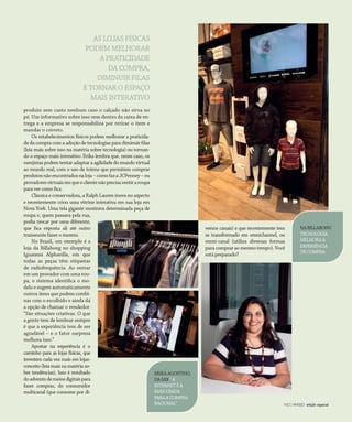 CONSUMIDOR MODERNO | NO | VAREJO edição especial
37
Fotos:DouglasLuccena/Divulgação
NO | VAREJO edição especial
produto sem custo nenhum caso o calçado não sirva no
pé. Um informativo sobre isso vem dentro da caixa de en-
trega e a empresa se responsabiliza por retirar o item e
mandar o correto.
Os estabelecimentos físicos podem melhorar a praticida-
de da compra com a adoção de tecnologias para diminuir filas
(leia mais sobre isso na matéria sobre tecnologia) ou tornan-
do o espaço mais interativo. Erika lembra que, nesse caso, os
varejistas podem tentar adaptar a agilidade do mundo virtual
ao mundo real, com o uso de totens que permitem comprar
produtosnãoencontradosnaloja–comofazaJCPenney–ou
provadoresvirtuaisemqueoclientenãoprecisavestiraroupa
para ver como fica.
Clássica e conservadora, a Ralph Lauren inova no aspecto
e recentemente criou uma vitrine interativa em sua loja em
Nova York. Uma tela gigante mostrava determinada peça de
roupa e, quem passava pela rua,
podia trocar por uma diferente,
que fica exposta ali até outro
transeunte fazer o mesmo.
No Brasil, um exemplo é a
loja da Billabong no shopping
Iguatemi Alphaville, em que
todas as peças têm etiquetas
de radiofrequência. Ao entrar
em um provador com uma rou-
pa, o sistema identifica o mo-
delo e sugere automaticamente
outros itens que podem combi-
nar com o escolhido e ainda dá
a opção de chamar o vendedor.
“São situações criativas. O que
a gente tem de lembrar sempre
é que a experiência tem de ser
agradável – e o fator surpresa
melhora isso.”
Apostar na experiência é o
caminho para as lojas físicas, que
investem cada vez mais em lojas-
conceito(leiamaisnamatériaso-
bre tendências). Isso é resultado
doadventodemeiosdigitaispara
fazer compras, do consumidor
multicanal (que consome por di-
AS LOJAS FÍSICAS
PODEM MELHORAR
A PRATICIDADE
DA COMPRA,
DIMINUIR FILAS
E TORNAR O ESPAÇO
MAIS INTERATIVO
versos canais) e que recentemente tem
se transformado em omnichannel, ou
omni-canal (utiliza diversas formas
para comprar ao mesmo tempo). Você
está preparado?
ERIKAAGOSTINO,
DASAX“A
INTERNETÉA
MAISUSADA
PARAACOMPRA
RACIONAL”
NABILLABONG
TECNOLOGIA
MELHORAA
EXPERIÊNCIA
DECOMPRA
ANOVAREJO_estudo_de_canais.indd 37 7/20/12 1:39 PM
 