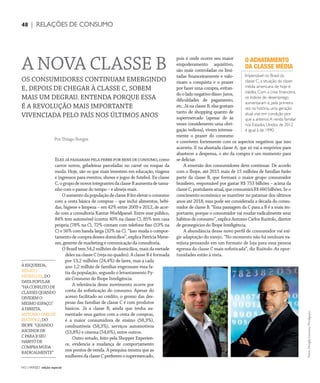 NO | VAREJO edição especial
48 | RELAÇÕES DE CONSUMO
OS CONSUMIDORES CONTINUAM EMERGINDO
E, DEPOIS DE CHEGAR À CLASSE C, SOBEM
MAIS UM DEGRAU. ENTENDA PORQUE ESSA
É A REVOLUÇÃO MAIS IMPORTANTE
VIVENCIADA PELO PAÍS NOS ÚLTIMOS ANOS
Por Thiago Borges
Fotos:DouglasLuccena/Divulgação
A NOVA CLASSE B
Elesjápassarampelafebreporbensdeconsumo,como
carros novos, geladeiras parceladas no carnê ou roupas da
moda. Hoje, são os que mais investem em educação, viagens
e ingressos para eventos, shows e jogos de futebol. Ex-classe
C,ogrupodenovosintegrantesdaclasseBaumentadetama-
nho com o passar do tempo – e almeja mais.
OaumentodapopulaçãodeclasseBfezelevaroconsumo
com a cesta básica de compras – que inclui alimentos, bebi-
das, higiene e limpeza – em 42% entre 2009 e 2012, de acor-
do com a consultoria Kantar Worldpanel. Entre esse público,
84% tem automóvel (contra 40% na classe C), 85% tem casa
própria (78% na C), 72% contam com telefone fixo (53% na
C) e 56% com banda larga (32% na C). “Isso muda o compor-
tamentodecompradessesdomicílios”,explicaPatríciaMene-
zes, gerente de marketing e comunicação da consultoria.
OBrasiltem54,2milhõesdedomicílios,maisdametade
deles na classe C (veja no quadro). A classe B é formada
por 13,2 milhões (24,4%) de lares, mas a cada
ano 1,2 milhão de famílias engrossam essa fa-
tia da população, segundo o levantamento Py-
xis Consumo do Ibope Inteligência.
A relevância desse movimento ocorre por
conta da sofisticação do consumo. Apesar do
acesso facilitado ao crédito, o grosso das des-
pesas das famílias de classe C é com produtos
básicos. Já a classe B, ainda que tenha au-
mentado seus gastos com a cesta de compras,
é a maior consumidora de ensino (58,3%),
combustíveis (58,3%), serviços automotivos
(53,8%) e cinema (54,6%), entre outros.
Outro estudo, feito pela Shopper Experien-
ce, evidencia a mudança de comportamento
nos pontos de venda. A pesquisa mostra que as
mulheres da classe C preferemosupermercado,
O ACHATAMENTO
DA CLASSE MÉDIA
Impensável no Brasil da
classe C, a situação da classe
média americana de hoje é
inédita. Com a crise financeira,
os índices de desemprego
aumentaram e, pela primeira
vez na história, uma geração
atual vive em condição pior
que a anterior.A renda familiar
nos Estados Unidos de 2012
é igual à de 1990.
pois é onde ocorre seu maior
empoderamento aquisitivo,
são mais controladas ou limi-
tadas financeiramente e valo-
rizam a conquista e o prazer
por fazer uma compra, evitan-
dooladonegativodisso:juros,
dificuldades de pagamento,
etc. Já na classe B, elas gostam
tanto de shopping quanto de
supermercado (apesar de às
vezes considerarem uma obri-
gação tediosa), vivem intensa-
mente o prazer do consumo
e convivem fortemente com os aspectos negativos que isso
acarreta. E na abastada classe A, que só vai a empórios para
abastecer a despensa, o ato da compra é um momento para
se deliciar.
A emersão dos consumidores deve continuar. De acordo
com o Ibope, até 2015 mais de 15 milhões de famílias farão
parte da classe B, que formará o maior grupo consumidor
brasileiro, responsável por gastar R$ 753 bilhões – acima da
classeC,postulanteatual,queconsumiráR$660bilhões.Seo
crescimento econômico se mantiver no patamar dos últimos
anos até 2018, essa pode ser considerada a década do consu-
midor de classe B. “Essa passagem da C para a B é a mais im-
portante, porque o consumidor vai mudar radicalmente seus
hábitos de consumo”, explica Antonio Carlos Ruótolo, diretor
de geonegócios do Ibope Inteligência.
A abundância desse novo perfil de consumidor vai exi-
gir adaptação do varejo. “No momento não há nenhum va-
rejista pensando em um formato de loja para essa pessoa
egressa da classe C mais sofisticada”, diz Ruótolo. As opor-
tunidades estão à vista.
ÀESQUERDA,
RENATO
MEIRELLES,DO
DATAPOPULAR
“HÁCONFLITODE
CLASSESQUANDO
DIVIDEMO
MESMOESPAÇO.”
ÀDIREITA,
ANTONIOCARLOS
RUÓTOLO,DO
IBOPE “QUANDO
ASCENDEDE
CPARABSEU
HÁBITODE
COMPRAMUDA
RADICALMENTE”
ANOVAREJO_relacoes_de_consumo.indd 48 7/20/12 1:44 PM
 