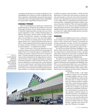 CONSUMIDOR MODERNO | NO | VAREJO edição especial
53
NO | VAREJO edição especial
e operadoras que desejarem criar soluções na plataforma; inte-
roperabilidade, para conversar com todas as plataformas exis-
tentes; segurança; competitividade, para que não haja arranjos
contratuaisemqueoutrosplayersfiquemdefora;adaptabilida-
deaoquejáexiste;ecapacidadedeinclusãofinanceira.
SEGURANÇA E PREVENÇÃO
Não é só no atendimento aos clientes que o checkout tem
grandeimportância.Afrentedecaixatambémsetornoulocal
de barragem de perdas. É lá que muitas fraudes acontecem.
Combinando imagens gravadas em tempo real com as infor-
mações registradas no caixa, a solução Checkout Expert, da
Plastrom Sensormatic, promete reduzir em 80% os furtos
e fraudes. Cruzando texto e imagem, a tecnologia consegue
dizer se há procedência ou não no que está sendo registra-
do. “Se um operador, por exemplo, passa 12 caixas de leite e
registra apenas uma, o sistema automaticamente emite um
alerta”,comentaAugustoAlvarezPereira,gerentedesoluções
da empresa. E assim o checkout se torna o algoz do operador
de caixa fraudulento – ou simplesmente desatento.
Pereira comenta que é comum que operadores de caixa
beneficiemamigoseparentesomitindoitensdapassagemdo
código de barra. Ou cometendo algo que o HiperMoreira, de
Goiânia, que instalou a solução há seis meses, conseguiu ex-
tirpar. “Cruzando a gravação da operação no caixa, com o que
estavasendopassadopeloleitordecódigodebarraeinforma-
ções do estoque, a rede conseguiu desmantelar um esquema
de fraudes envolvendo a venda de vinhos de alto valor. A eti-
quetaeraadulteradae,aopassarpelocaixa,ovalorregistrado
era o de um vinho de mesa”, conta Pereira. Além de combater
essetipodeperda,ocheckoutmaisinteligentepodeevitardo-
resdecabeça,comoreclamaçõesdeclientesporpossíveispro-
dutos vencidos e as eventuais multas da vigilância sanitária.
A pedido dos próprios supermercadistas, a Toledo do Brasil
desenvolveu um sistema que avisa quando um produto que
está sendo passado no caixa está com a data de vencimento
próxima. Com capacidade para armazenar mais informações,
o novo código de barras é apropriado para produtos perecí-
veis fracionados e manipulados pelo próprio varejista, como
carnes, frios, pães e hortifruti. “Pelo curto tempo de validade,
esses produtos são os que oferecem maior probabilidade de
erros operacionais e de serem comercializados com prazos de
validade vencidos. Essa é a grande importância do novo siste-
ma: evitar erros”, explica Mario Pandolfo, gerente nacional de
vendas da Toledo do Brasil.
ADIVINHAÇÃO
Com soluções de inteligência de consumo, o SAS permi-
te aos varejistas traçar todo o perfil de compra dos clientes e
oferecer a eles o que procuram. “Quando o consumidor me
entrega a informação, vou saber o que ele está comprando,
em qual horário, quais as marcas e produtos preferidos...”,
explica Douglas Montalvão, especialista em varejo do SAS.
Por meio de um software de business intelligence, a com-
panhia recolhe informações sobre cada consumidor, analisa
seu comportamento e, quando ele passa no caixa, o operador
pode oferecer descontos em outros itens ou lembrá-lo sobre
produtos relacionados. No Brasil, o Grupo Pão de Açúcar utili-
zaatecnologiaemseu programa defidelidadeMais.
Para gerar esse banco de dados, é preciso acumular infor-
mações por um tempo – de seis meses a um ano. Esses dados
podemserobtidospormeiodeprogramasdefidelidade,como
GPA, ou com cartões private label, como o caso da Riachue-
lo ou Pernambucanas (clientes SAS no Brasil). A ideia é que o
grandevarejo,commilhõesdeclientes,tenhaomesmoconhe-
cimento que um comerciante de vila tem sobre os hábitos de
cadafreguês.
Nos Estados Unidos, a rede Target
implantou a solução em suas farmácias
e consegue fidelizar mães em seu pro-
grama de fidelidade para bebês quando
elas ainda estão no terceiro mês da ges-
tação.Aoavaliarquemulherescompram
ácido fólico, comum durante a gravidez,
a Target identificou um perfil e passou a
dar descontos e brindes, o que garantia
a continuação da fidelidade à rede quan-
do a criança chegasse ao mundo. Em um
caso específico, noticiado inclusive no
“The New York Times”, uma adolescente
de 16 anos recebeu uma carta do varejis-
ta em casa e o pai, que desconhecia que
seria avô, foi à loja reclamar. No relato, o
jornal nova-iorquino disse que a Target
descobre a gravidez antes mesmo dos
pais. Não é feitiçaria, é tecnologia.
SEMFILA
ALEROYMERLIN
TESTAUM
CHECKOUT
MÓVELSEMFIO
QUE PODESER
CONDUZIDO
EMQUALQUER
LUGARDALOJA
env_tecnologia.indd 53 7/20/12 1:45 PM
 