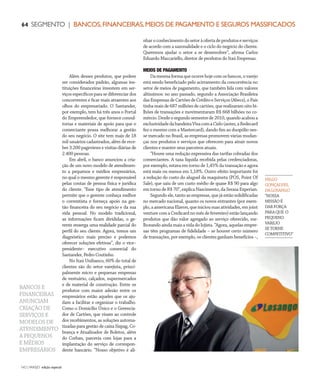 NO | VAREJO edição especial
64 SEGMENTO | BANCOS,FINANCEIRAS,MEIOS DE PAGAMENTO E SEGUROS MASSIFICADOS
Além desses produtos, que podem
ser considerados padrão, algumas ins-
tituições financeiras investem em ser-
viços específicos para se diferenciar dos
concorrentes e ficar mais atraentes aos
olhos do empresariado. O Santander,
por exemplo, tem há três anos o Portal
do Empreendedor, que fornece consul-
torias e materiais de apoio para que o
comerciante possa melhorar a gestão
do seu negócio. O site tem mais de 18
mil usuários cadastrados, além de rece-
ber 3.200 pageviews e visitas diárias de
2.400 pessoas.
Em abril, o banco anunciou a cria-
ção de um novo modelo de atendimen-
to a pequenos e médios empresários,
no qual o mesmo gerente é responsável
pelas contas de pessoa física e jurídica
do cliente. “Esse tipo de atendimento
permite que o gerente conheça melhor
o correntista e forneça apoio na ges-
tão financeira do seu negócio e da sua
vida pessoal. No modelo tradicional,
as informações ficam divididas, o ge-
rente enxerga uma realidade parcial do
perfil do seu cliente. Agora, temos um
diagnóstico mais preciso e podemos
oferecer soluções efetivas”, diz o vice–
presidente– executivo comercial do
Santander, Pedro Coutinho.
No Itaú Unibanco, 60% do total de
clientes são do setor varejista, princi-
palmente micro e pequenas empresas
de vestuário, calçados, supermercados
e de material de construção. Entre os
produtos com maior adesão entre os
empresários estão aqueles que os aju-
dam a facilitar e organizar o trabalho.
Como o Domicílio Único e o Gerencia-
dor de Cartões, que visam ao controle
dos recebimentos, as soluções automa-
tizadas para gestão de caixa Sispag, Co-
brança e Atualizador de Boletos, além
do Corban, parceria com lojas para a
implantação do serviço de correspon-
dente bancário. “Nosso objetivo é ali-
nharoconhecimentodosetoràofertadeprodutoseserviços
de acordo com a sazonalidade e o ciclo do negócio do cliente.
Queremos ajudar o setor a se desenvolver”, afirma Carlos
Eduardo Maccariello, diretor de produtos do Itaú Empresas.
MEIOS DE PAGAMENTO
Damesmaformaqueocorrehojecomosbancos,ovarejo
está sendo beneficiado pelo acirramento da concorrência no
setor de meios de pagamento, que também lida com valores
altíssimos: no ano passado, segundo a Associação Brasileira
dasEmpresasdeCartõesdeCréditoeServiços(Abecs),oPaís
tinha mais de 687 milhões de cartões, que realizaram oito bi-
lhões de transações e movimentaram R$ 668 bilhões no co-
mércio.Desdeosegundosemestrede2010,quandoacaboua
exclusividadedabandeiraVisacomaCielo(antes,aRedecard
fez o mesmo com a Mastercard), dando fim ao duopólio nes-
se mercado no Brasil, as empresas promovem várias mudan-
ças nos produtos e serviços que oferecem para atrair novos
clientes e manter seus parceiros atuais.
“Houve uma redução expressiva das tarifas cobradas dos
comerciantes. A taxa líquida recebida pelas credenciadoras,
por exemplo, estava em torno de 1,45% da transação e agora
está mais ou menos em 1,18%. Outro efeito importante foi
a redução do custo do aluguel da maquineta (POS, Point Of
Sale), que saiu de um custo médio de quase R$ 90 para algo
emtornodeR$70”,explicaNascimento,daSerasaExperian.
Segundo ele, tanto as empresas, que já estão solidificadas
no mercado nacional, quanto os novos entrantes (por exem-
plo,aamericanaElavon,queiniciousuasatividades,emjoint
venture com a Credicard no mês de fevereiro) estão lançando
produtos que dão valor agregado ao serviço oferecido, me-
lhorando ainda mais a vida do lojista. “Agora, aquelas empre-
sas têm programas de fidelidade – se houver certo número
de transações, por exemplo, os clientes ganham benefícios –,
HILGO
GONÇALVES,
DALOSANGO
“NOSSA
MISSÃOÉ
DARFORÇA
PARAQUE O
PEQUENO
VAREJO
SETORNE
COMPETITIVO”
BANCOS E
FINANCEIRAS
ANUNCIAM
CRIAÇÃO DE
SERVIÇOS E
MODELOS DE
ATENDIMENTO
A PEQUENOS
E MÉDIOS
EMPRESÁRIOS
ANOVAREJO_bancos.indd 64 7/20/12 1:54 PM
 