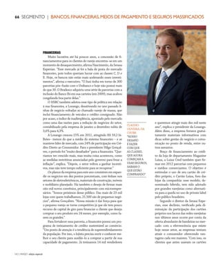 NO | VAREJO edição especial
66 SEGMENTO | BANCOS,FINANCEIRAS,MEIOS DE PAGAMENTO E SEGUROS MASSIFICADOS
FINANCEIRAS
Muito lucrativa até há poucos anos, a concessão de fi-
nanciamentos para os clientes do varejo encontra–se em um
momentodedesaquecimento,afirmaNascimento,daSerasa
Experian. “Esse mercado já foi a bala de prata do mercado
financeiro, pois todos queriam lucrar com as classes C, D e
E. Hoje, os bancos não estão mais acelerando esses investi-
mentos”, afirma o executivo. “O Itaú tinha em torno de 300
parcerias pós–fusão com o Unibanco e hoje não possui mais
do que 30. O Bradesco adquiriu uma série de parcerias com a
inclusãodoBancoIbiemsuacarteira(em2009),masacabou
congelando boa parte delas.”
O HSBC também adotou esse tipo de política em relação
à sua financeira, a Losango, desativando no ano passado li-
nhas de negócio voltadas ao chamado varejo de massa, que
inclui financiamento de veículos e crédito consignado. Não
por acaso, o índice de inadimplência, apontado pelo mercado
como uma das razões para a redução de negócios do setor,
contabilizado pela empresa de janeiro a dezembro subiu de
3,6% para 4,3%.
A Losango cresceu 15% em 2011, atingindo R$ 59,2 bi-
lhões– menos do que a média do sistema financeiro – e se
manteve líder de mercado, com 24% de participação em Cré-
dito Direto ao Consumidor. Para o presidente Hilgo Gonçal-
ves, o período foi “muito desafiador” para a financeira. “Que-
ríamos ter crescido mais, mas muita coisa aconteceu, como
as medidas restritivas anunciadas pelo governo para frear a
inflação”, explica. “Depois, o setor voltou a ganhar incenti-
vos, mas não teve tempo suficiente para se recuperar.”
Osplanosdaempresaparaesteanoconsistememexpan-
dir os negócios em dez pontos porcentuais, com ênfase nos
setoresdeeletroeletrônicos,materiaisdeconstrução,móveis
e mobiliário planejado. Há também o desejo de firmar mais
oito mil novos convênios, principalmente com microempre-
sários. “Somos próximos desse público. Das mais de 23 mil
lojas com quem trabalhamos, 21.500 são de pequenos negó-
cios”, afirma Gonçalves. “Nossa missão é dar força para que
o pequeno varejo se torne competitivo já que ele tem pouco
recurso de capital de giro para financiar o cliente que deseja
comprar o seu produto em 24 meses, por exemplo, como fa-
zem os grandes.”
Para fortalecer essa parceria, a financeira possui um pro-
grama de treinamento de crédito sustentável ao comércio.
“Um ponto de atenção é a tendência de superendividamento
da população. Por isso, o lojista precisa ouvir e conhecer me-
lhor o seu cliente para auxiliá–lo a comprar a partir de sua
capacidade de pagamento. Já treinamos 14 mil vendedores
e queremos atingir mais dez mil neste
ano”, explica o presidente da Losango.
Além disso, a empresa fornece gratui-
tamente materiais informativos com
dicas sobre gestão do negócio e comu-
nicação no ponto de venda, entre ou-
tros assuntos.
Braço de financiamento ao crédi-
to da loja de departamento Magazine
Luiza, a Luiza Cred também quer fir-
mar em 2012 parcerias com pequenos
e médios comerciantes. O objetivo é
estimular o uso de seu cartão de cré-
dito próprio, o Cartão Luiza, fora das
lojas da companhia: esse modelo, de-
nominado híbrido, tem sido adotado
por grandes varejistas como alternati-
va para a queda no uso de private label
pelo público brasileiro.
Segundo o diretor da Serasa Expe-
rian, esse declínio, verificado pela di-
minuição da participação dos cartões
próprios nos lucros das redes varejistas
nos últimos anos ocorre por conta da
oferta abundante de bandeiras no mer-
cado: com a efervescência que existe
hoje nesse setor, as empresas tentam
atrair o consumidor oferecendo van-
tagens cada vez maiores. “Com isso, os
clientes que antes usavam os cartões
CLAUDIO
OLIVEIRA,DA
CHUBB
“NOSSO
DESAFIO
ÉFAZER
COMQUE
ASCLASSES,
QUEAGORA
COMEÇAMA
USARSEGUROS,
SAIBAMO
QUEESTÃO
COMPRANDO”
ANOVAREJO_bancos.indd 66 7/20/12 1:54 PM
 