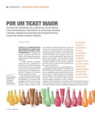 NO | VAREJO edição especial
82 SEGMENTO | FARMÁCIAS E MEDICAMENTOS
O ANO DE 2011 FOI MARCADO POR UM
FORTE MOVIMENTO DE FUSÕES E AQUI-
SIÇÕES ENTRE AS GRANDES DO VARE-
JO FARMACÊUTICO, um segmento que
registrou crescimento de 18,8% em
relação a 2010, atingindo faturamento
total R$ 43 bilhões segundo dados do
IMS Health.
De acordo a Nielsen, o canal farma
cresceu três vezes a performance do
Brasil.Mesmotendo5%deimportância
no faturamento do varejo, o segmento
cresceu315pontosporcentuais.Noano
passado, os gastos em farmácia aumen-
taram12%–asclassesC,DeEforamas
quemaiscontribuíramparaisso.
Segundo dados da Associação Bra-
sileira das Redes de Farmácias e Droga-
rias (Abrafarma), as 29 maiores redes
agregadasàentidadecontamcommais
de 3.768 lojas em todos os Estados
brasileiros e Distrito Federal, e repre-
sentam 36% das vendas de medicamentos no País. De
março de 2011 a fevereiro de 2012, o movimento des-
sas redes superou R$ 22 bilhões. A comercialização de
medicamento ainda corresponde à maior fatia do bolo,
com R$ 15,26 bilhões, mas o destaque, porém, é dos
genéricos e dos não medicamentos cujas vendas che-
garam a R$ 2,55 bilhões e a R$ 6,80 bilhões respecti-
vamente. Esse resultado reflete claramente o perfil do
consumidor brasileiro, que não só aposta no genérico
por conta do preço, como tem visto a farmácia como
um centro de conveniência.
Muitasredesavançamcomacomercializaçãodear-
tigos de higiene e beleza cujo gasto do consumidor saiu
de R$ 267,70 para R$ 293. Entre as razões para isso
está uma pesquisa feita pela consultoria GfK, que reve-
lou que o preço no varejo de farmácia é mais competi-
tivo em relação aos super e hipermercados com até dez
checkouts. “Hoje, o consumidor encontra sortimento
mais especializado e premium nas redes”, comenta o
presidente-executivodaAbrafarma,SérgioMenaBarreto.ParaClaudioCzarnobai,
analistademercadodaNielsen,ovarejofarmacêuticosedestacaporterposiciona-
mento bem definido em relação ao portfólio, principalmente em relação à beleza.
DE OLHO NO POTENCIAL DE COMPRA DO CONSUMIDOR
E NO FATURAMENTO CRESCENTE DA CATEGORIA HIGIENE
E BELEZA, FARMÁCIAS INVESTEM EM INFRAESTRUTURA,
CANAIS DE VENDA E MARCA PRÓPRIA
POR UM TICKET MAIOR
LINHAPLUII,
MARCAPRÓPRIA
DEPRODUTOS
DEHIGIENE
EBELEZADA
RAIADROGASIL
Por Tatiana Alcalde DE MARÇO
DE 2011 A
FEVEREIRO
DE 2012,
AS VENDAS
DELIVERY
TIVERAM
AUMENTO DE
12,38%. AINDA
ASSIM, SUA
PARTICIPAÇÃO
É PEQUENA
NO VOLUME
TOTAL (3,89%)
ANOVAREJO_farmacia_medicamentos.indd 82 7/20/12 2:09 PM
 