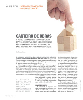 NO | VAREJO edição especial
102 SEGMENTO | MATERIAIS DE CONSTRUÇÃO,MÓVEIS E DECORAÇÃO
OS BRASILEIROS DEVEM GASTAR R$ 87,79 BILHÕES COM MATERIAL DE CONSTRU-
ÇÃO NESTEANO,SEGUNDO ESTIMATIVAS DO IBOPE INTELIGÊNCIA. Essepotencialde
consumo refere-se às compras domiciliares, ou seja, àquelas feitas por pessoa física
para reforma do lar ou construção da casa própria. A cifra representa um aumento
de 14,8% em relação ao valor movimentado em 2011.
A classe A, que corresponde a 2,60% dos domicílios urbanos, deve gastar
R$ 15,82 bilhões (18,02%). Já a classe B, que tem quase dez vezes o tamanho da A
(24,45%), tem um potencial de consumo de R$ 37,69 bilhões (42,03%). A classe C,
com 52,38% dos domicílios em áreas urbanas, tem 34,02% do potencial de consu-
mo da categoria, ou seja, R$ 29,87 bilhões. Junto com a B responde por quase 77%
doboloeformaotimedasclassesquemaisgastarão.JáapopulaçãoDeEapresenta
potencialde5,03%(R$4,41bilhões).Porregião,oSudestetemomaiorpotencialde
consumo (51,3%) por ter a maior concen-
tração de população. O Sul vem logo a se-
guir (18,08%), acompanhado do Nordeste
(15,99%). O Centro-Oeste tem um poten-
cial de 9,16% e o Norte, de 5,47%.
PARA O ALTO E AVANTE!
A continuidade de programas como
Plano de Aceleração do Crescimento (PAC)
e Minha Casa Minha Vida, as obras para a
Copa do Mundo de 2014 e a Olimpíada de
2016, e a manutenção da isenção do IPI
(Imposto sobre Produtos Industrializa-
dos) até o final do ano são fatores que
contribuem para o bom desempenho
do segmento. Além disso, a nova linha
de crédito, anunciada pelo governo em
janeiro, com os recursos do FGTS, que
terá valor máximo de empréstimo de R$
20 mil, juros de 12% ao ano para o con-
sumidor e prazo de amortização de até
120meses,éumagrandealavanca.“Sem
acesso ao crédito o consumidor não vai
se aventurar a fazer uma reforma”, afir-
maCláudioConz,presidentedaAssocia-
çãoNacionaldosComerciantesdeMate-
rialdeConstrução(Anamaco).
Com cenário propício e elevado po-
tencial de consumo em perspectiva, as
empresassemovimentamparaatender
umconsumidorquenãobuscasomente
produto. “Ele quer comprar não apenas
o piso, mas, sim, o piso instalado, a pa-
rede pintada etc.”, aponta Conz.
Por Tatiana Alcalde
Fotos:DouglasLuccena/Divulgação
O CONSUMIDOR DO
SUL TEM O GASTO
PER CAPITA MAIS
ALTO, COM
UM VALOR MÉDIO
ANUAL DE R$ 676,39
A VENDA DE MATERIAIS DE CONSTRUÇÃO
DEVE MOVIMENTAR R$ 87 BILHÕES EM 2012.
EMPRESAS DO SEGMENTO SE ORGANIZAM
PARA ATENDER À DEMANDA POR SERVIÇOS
CANTEIRO DE OBRAS
102 SEGMENTO | MATERIAIS DE CONSTRUÇÃO,
			 MÓVEIS E DECORAÇÃO
ANOVAREJO_material_construcao.indd 102 7/21/12 7:20 PM
 