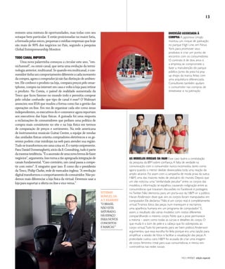 NO | VAREJO edição especial
13
DIVERSÃO ASSOCIADA À
COMPRA A japonesa Uniqlo
montou um rinque de patinação
no parque High Line, em Nova
York, para promover seus
produtos e criar um ponto de
encontro com os consumidores.
O contrato é de dois anos e
a empresa se compromete a
fazer a manutenção do parque
público. Junto da pista há pop
up shops da marca, feitas com
uma arquitetura diferenciada.
Consultores também ajudam
o consumidor nas compras de
streetwear e na patinação
AS MODELOS IRREAIS DA H&M Esse caso ilustra a constatação
da pesquisa da IBM sobre confiança.A falta de verdade na
comunicação com o consumidor nunca incomodou tanto como
agora quando o menor deslize desencadeia toda uma reação de
amplo alcance. Foi assim com a campanha de moda praia da sueca
H&M, uma das maiores redes de vestuário do mundo. Depois que
um site noticiou uma “similaridade peculiar” entre os corpos das
modelos, a informação se espalhou causando indignação entre as
consumidoras que travaram discussões no Facebook e postagens
noTwitter. Não demorou para um porta-voz da H&M vir a público.
Hacan Andersson disse que, sim, os corpos foram manipulados em
computador. Ele declarou:“Não é um corpo real, é completamente
virtual.Tiramos fotos das peças num manequim e recriamos
uma aparência humana em um programa de computador.” E,
assim, o resultado são várias modelos com rostos diferentes
compartilhando o mesmo corpo. Note que a pose permanece
a mesma – assim como todas as curvas e detalhes do corpo. O
que muda é o tom de pele e a cabeça que foi sobreposta ao
corpo virtual.Tudo foi pensando para ser bem prático.Andersson
argumentou que essa escolha foi feita porque era uma opção para
simplificar a sessão de fotos e facilitar a visualização das peças.A
praticidade custou caro. H&M foi acusada de criar uma imagem
de corpo feminino irreal para suas consumidoras, e reinou em
controvérsia nas redes sociais
reúnem uma mistura de oportunidades, mas todas com seu
sotaque bem particular. E estão posicionadas na maior fatia,
aformadapelasmicro,pequenasemédiasempresasquehoje
são mais de 90% dos negócios no País, segundo a pesquisa
Global Entrepreneurship Monitor.
TODO CANAL IMPORTA
Uma nova palavrinha começou a circular este ano, “om-
nichannel”, ou omni-canal, que seria uma evolução da termi-
nologiaanterior,multicanal.Sequandoeramulticanal,ocon-
sumidortinhaumcomportamentodiferenteacadamomento
dacompra,agoraocompradorjánãofazdistinçãodeambien-
tes. Ele conhece o produto na loja, compara preços pelo smar-
tphone, compra na internet em casa e volta à loja para retirar
o produto. Na Coreia, o painel de realidade aumentada da
Tesco que ficou famoso no mundo todo e permitia comprar
pelo celular confunde: que tipo de canal é esse? O Walmart
anunciou nos EUA que mudou a forma como faz a gestão das
operações on-line. Em vez de organizar cada site como áreas
independentes,osexecutivosdoe-commerceagorareportam
aos executivos das lojas físicas. A guinada foi uma resposta
a reclamações de consumidores que pediam uma política de
compra mais consistente no site e na loja física em termos
de comparação de preços e sortimento. Na rede americana
de instrumentos musicais Guitar Center, a equipe de vendas
das unidades físicas orienta compradores eletrônicos e os ge-
rentes podem criar minilojas na web para atender sua região.
Tudosetransformouemumacoisasó.Éovarejoonipresente.
ParaDanielDomeneghetti,sóciodaE-Consulting,tudoéparte
damesmatendência.“Éaascensãodeumanovaformadefazer
negócios”,argumenta.Issotornaatãoapregoadaintegraçãode
canais fundamental. “Caso contrário, um canal passa a compe-
tir com outro”. E ninguém quer isso. É como diz o presidente
da Tesco, Philip Clarke, rede de mercados inglesa: “A revolução
digitaltransformouocomportamentodoconsumidor.Nãopo-
demos mais diferenciar a loja física da virtual. Devemos usar a
lojaparasuportaraofertaon-lineevice-versa.”
ESTEBAN
BOWLES,DA
A.T.KEARNEY
“OBRASIL
NÃOESTÁ
SATURADO,
HÁESPAÇO
PARANOVOS
CONCEITOS
EMARCAS”
ANOVAREJO_cenario.indd 13 7/20/12 1:06 PM
 