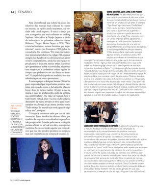 NO | VAREJO edição especial
14 | CENÁRIO
Para a Interbrand, que soltou há pouco seu
relatório das marcas mais valiosas do varejo
no mundo, os tijolos ainda importam, na ver-
dade todo canal importa. E esse é o traço que
une as empresas que mais subiram no ranking
Sephora, Mercadona e Uniqlo (apenas a título
de informação, as primeiras colocadas foram
Walmart, Target, Home Depot e CVS). “Nós,
criaturas humanas, somos famintas por expe-
riências”, suscita Jez Frampton CEO global da
consultoria. Ele continua: ”Por mais que adore-
mos pesquisar produtos via códigos QR, engajar
amigos pelo Facebook ou colecionar músicas em
nossos computadores, ainda há um espaço es-
pecial para as lojas em nossas vidas. São nelas
que aprendemos sobre as novidades, encontra-
mos inspiração, e conferimos outras opções de
compra que podem não ser tão óbvias na inter-
net”. O papel da loja pode ter mudado, mas sua
relevância para a marca permanece.
ÉcomoapregoaodesignerfrancêsOlivierSa-
guez,responsávelporimportantesprojetosvare-
jistas pelo mundo, como o da Lafayette Maison,
Sony e lojas do Grupo Casino. “A loja é a casa da
marca, é lugar de acolhimento, onde ela legitima
sua autenticidade”. Na visão de Saguez, hoje é
tudo muito virtual, mas é na loja onde todas as
dimensões da marca tornam-se vivas para o con-
sumidor ver, cheirar, tocar, sentir, provar e ouvir.
“Todo esforço do mundo não será capaz de digi-
talizar isso”, assegura.
O truque é encontrar valor por trás de cada
transação. Essas tendências deixam claro que
modelos de negócios centralizados na prateleira
não prosperarão. Guiadas pela marca, e não pela
presença física ou virtual em silos, as empresas
varejistas de sucesso serão aquelas que entende-
rem que elas não vendem produtos ou serviços,
mas sim experiências de compra de sucesso.
SOBRE GIRAFAS, LUTA LIVRE E UM PEDIDO
DE DESCULPAS Há três meses,motivada por
uma carta de uma menina de três anos,a rede
de supermercados britânica Sainsbury’s mudou o
nome de um produto.O que antes se chamava
“Tiger Bread”agora se chama“Giraffe Bread”.
Com a ajuda da mãe,a menininha escreveu
uma carta ao supermercado sugerindo a
troca já que o pão em questão lembrava as
manchas de uma girafa.A loja respondeu com
um cartão simpático apenas agradecendo a
mensagem e a mãe postou no Facebook,o
que acabou desencadeando uma série de
compartilhamentos e curtidas dando abrangência
a uma correspondência a princípio rotineira.
O fato alcançou tanta repercussão que após
algumas semanas a Sainsbury’s postou:“Em
resposta aos milhares de comentários de que
nosso pãoTigre se parece mais com uma girafa,a partir de hoje estamos
mudando o nome.” Agora,a rede volta aos holofotes com o que o site
americano Advertising Age chamou de“o melhor pedido de desculpas
corporativa já postada noTwitter”.Um blogueiro inglês bem popular postou:
“Querida Sainsbury’s,o frango do meu sanduíche está com gosto de quem foi
espancado até a morte por Hulk Hogan.Ele foi?”.Imediatamente a equipe de
relações públicas que coordena o perfil da rede postou:“Pedimos desculpas
sinceras se o sanduíche não estava à altura.Vamos substituir o sr.Hogan pelo
UltimateWarrior na nossa linha de produção neste minuto”.Para quem não
está familiarizado com esses nomes,Hulk Hogan e UltimateWarrior são dois
ícones da luta livre americana,aquela cheia de fantasias e golpes performáticos,
que fazia a alegria da garotada nos anos 80.Com bom humor,a rede não
tem deixado ninguém sem resposta e,o melhor de tudo,essas respostas têm
agradado e revertido de imediato qualquer resquício de negatividade.
LUCRANDO COM FORMAÇÃO DE OPINIÃO A agênciaTrendwatching avisa:
o impulso de status oriundo da descoberta, da compilação, da
recomendação e do compartilhamento de produtos e serviços
inspiradores e úteis significa que a tendência dos consumidores se
tornarem formadores de opinião vai continuar. E, embora muitos
consumidores não precisem de qualquer incentivo, eles também vão acolher
marcas ou plataformas que os recompensem pelo compartilhamento.
Mas, cuidado, isso não tem nada a ver com subornar pessoas para tuitar
sobre você ou“como” você. Marcas inteligentes serão aquelas que encorajam
ou incentivam o comportamento de consumo de uma forma autêntica
e natural. Como fez a Zara, na Europa. Ela convidou seus clientes a fazer
uploads de fotos de si mesmos vestindo pelo menos duas peças da coleção
de primavera.Toda semana são publicadas fotos no website da marca, e
os consumidores selecionados ganham 300 euros. Ou também aVANCL,
uma das maiores varejistas on-line de moda da China. Os clientes podem
publicar fotos de si mesmos vestindo produtosVancl e, enquanto destacam
produções e estilos, recebem 10% das vendas geradas em suas lojas
personalizadas (a exemplo do que fez aqui a Magazine Luiza no Facebook).
JILLPULERI,
DAIBM
“ATENÇÃO
VAREJISTA,
VOCÊSÓ
RECUPERAO
CONTROLE
DASUALOJA
AUMENTANDO
OSLAÇOSDE
CONFIANÇA”
ANOVAREJO_cenario.indd 14 7/20/12 1:06 PM
 