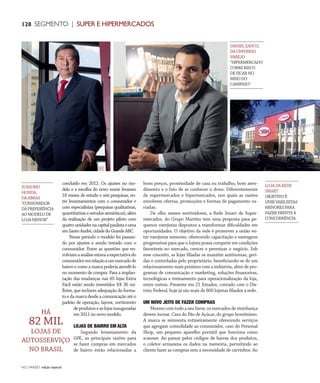 NO | VAREJO edição especial
128 SEGMENTO | SUPER E HIPERMERCADOS
concluído em 2012. Os ajustes no mo-
delo e a escolha do novo nome levaram
18 meses de estudo e seis pesquisas, en-
tre levantamentos com o consumidor e
com especialistas (pesquisas qualitativas,
quantitativaseestudossemióticos),além
da realização de um projeto piloto com
quatrounidadesnacapitalpaulistaeuma
emSantoAndré,cidadedoGrandeABC.
Nesse período o modelo foi passan-
do por ajustes e sendo testado com o
consumidor. Entre as questões que en-
volviamaanáliseestavaaexpectativado
consumidoremrelaçãoaummercadode
bairro e como a marca poderia atendê-lo
no momento de compra. Para a implan-
tação das mudanças nas 65 lojas Extra
Fácil estão sendo investidos R$ 36 mi-
lhões, que incluem adequação do forma-
to e da marca desde a comunicação até o
padrão de operação, layout, sortimento
deprodutoseaslojasinauguradas
em2011nonovomodelo.
LOJAS DE BAIRRO EM ALTA
Segundo levantamento da
GfK, as principais razões para
se fazer compras em mercados
de bairro estão relacionadas a
bons preços, proximidade de casa ou trabalho, bom aten-
dimento e o fato de se conhecer o dono. Diferentemente
de supermercados e hipermercados, nos quais as razões
envolvem ofertas, promoções e formas de pagamento va-
riadas.
De olho nesses motivadores, a Rede Smart de Super-
mercados, do Grupo Martins tem uma proposta para pe-
quenos varejistas dispostos a transformar dificuldades em
oportunidades. O objetivo da rede é promover a união en-
tre varejistas menores, oferecendo capacitação e vantagens
progressivas para que o lojista possa competir em condições
favoráveis no mercado, crescer e perenizar o negócio. Sob
esse conceito, as lojas filiadas se mantêm autônomas, geri-
das e controladas pelo proprietário, beneficiando-se de um
relacionamento mais próximo com a indústria, além de pro-
gramas de comunicação e marketing, soluções financeiras,
tecnológicas e treinamento para operacionalização da loja,
entre outros. Presente em 21 Estados, contado com o Dis-
trito Federal, hoje já são mais de 800 lojistas filiados à rede.
UM NOVO JEITO DE FAZER COMPRAS
Mesmocomtudoaseufavor,osmercadosdevizinhança
devem inovar. Caso do Pão de Açúcar, do grupo homônimo.
A marca se reinventa rotineiramente oferecendo serviços
que agregam comodidade ao consumidor, caso do Personal
Shop, um pequeno aparelho portátil que funciona como
scanner. Ao passar pelos códigos de barras dos produtos,
o coletor armazena os dados na memória, permitindo ao
cliente fazer as compras sem a necessidade de carrinhos. Ao
SUSSUMU
HONDA,
DAABRAS
“CONSUMIDOR
DÁPREFERÊNCIA
AOMODELODE
LOJAMENOR”
DANIELZANCO,
DAUNIVERSO
VAREJO
“HIPERMERCADO
CORRERISCO
DEFICARNO
MEIODO
CAMINHO”
LOJADAREDE
SMART
OBJETIVOÉ
UNIRVAREJISTAS
MENORESPARA
FAZERFRENTEÀ
CONCORRÊNCIA
HÁ
82 MIL
LOJAS DE
AUTOSSERVIÇO
NO BRASIL
ANOVAREJO_super_Hiper 2.indd 128 7/20/12 2:22 PM
 