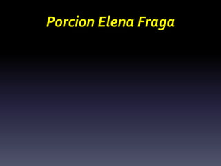 Porcion Elena Fraga
 