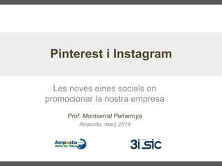 Les noves eines socials on
promocionar la nostra empresa
Pinterest i Instagram
Prof. Montserrat Peñarroya
Amposta, març 2014
 