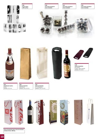 220

220

221

222

Set 24 Cubitos
100% acrílicos

Set 4 bolas enfriadoras
Acero inoxidable

Set 6 bolas enfriadoras
Acero inoxidable

Set 12 bolas enfriadoras
Acero inoxidable

166
Bolsa Portabotellas
Non Woven
Colores: negro y granate
Medidas: 39 x 14 cm.

323

324

325

Identificador botellas
Cartón
Medidas: 13 x 5 cm.

Bolsa portabotellas
Kraft natural
Medidas: 36,2 x 12,3 cm.

Bolsa portabotellas
P.P. transparente
Medidas: 36,2 x 12,3 cm.

Bolsas Portabotellas papel, Kraft personalizadas
Cantidad mínima: 1000 uds.

10

 