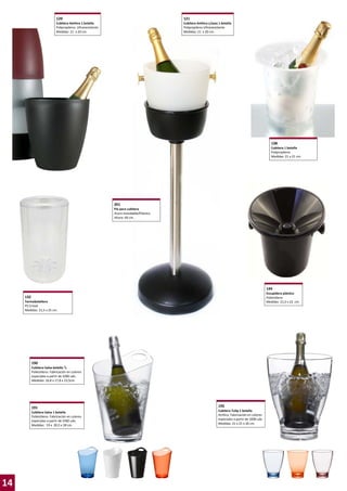 120

121

Cubitera Amfora 1 botella
Polipropileno. Ultraresistente
Medidas: 21 x 20 cm.

Cubitera Amfora c/asas 1 botella
Polipropileno Ultraresistente
Medidas: 21 x 20 cm.

138
Cubitera 1 botella
Polipropileno
Medidas: 21 x 21 cm.

201
Pie para cubitera
Acero inoxidable/Plástico
Altura: 69 cm.

144
Escupidera plástico
Poliestileno
Medidas: 21,5 x 22 cm.

132
Termobotellero
PS Cristal
Medidas: 21,5 x 25 cm.

190
Cubitera Salsa botella ½
Poliestileno. Fabricación en colores
especiales a partir de 1000 uds.
Medidas: 16,8 x 17,8 x 23,5cm.

191
Cubitera Salsa 1 botella
Poliestileno. Fabricación en colores
especiales a partir de 1000 uds.
Medidas: 19 x 20,5 x 28 cm.

14

195
Cubitera Tulip 1 botella
Acrílico. Fabricación en colores
especiales a partir de 1000 uds.
Medidas: 21 x 21 x 26 cm.

 