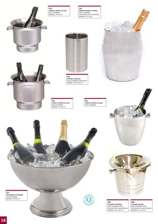 214

162

Cubitera metálica con asas
Acero inoxidable
Medidas: 18 x 19 cm.

Cubitera Bambata 1 botella
Acero Inoxidable.
Presentación en caja individual.
Medidas: 22 x 15 cm.

216
Enfriador isotérmico
Acero inoxidable. Doble pared.
Medidas: 10,5 x 18,5 cm..

215

321

Cubitera metálica con asas
Acero inoxidable
Medidas: 25 x 22 cm.

Cubitera metálica con asas
Acero inoxidable

327
Champañera 4-5 botellas
Acero inoxidable.
Medidas: 35 x 25 cm..

199

16

200

Escupidera individual
Acero Inoxidable 18/10
Presentación en caja individual
Medidas: 14,5 x 14,5 cm.

Escupidera grande
Acero Inoxidable 18/10
Presentación en caja individual
Medidas: 21 x 20,5 cm.

 