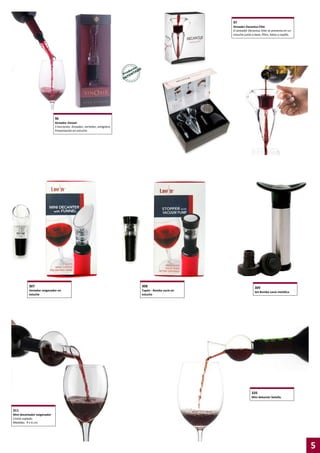 97
Aireador Decantus Elite
El aireador Decantus Elite se presenta en un
estuche junto a base, filtro, bolsa y cepillo.

96
Aireador Vinoair
3 funciones: Aireador, vertedor, antigoteo
Presentación en estuche

307

308

Vertedor oxigenador en
estuche

Tapón - Bomba vacío en
estuche

309
Set Bomba vacío metálica

320
Mini dekanter botella.

311
Mini decantador oxigenador
Cristal soplado
Medidas: 9 x 6 cm.

5

 