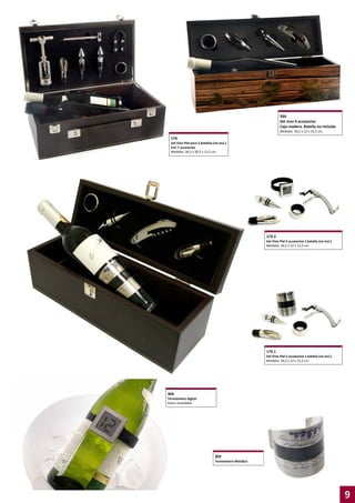 330
Set vino 4 accesorios
Caja madera. Botella no incluida
Medidas: 36,5 x 12 x 12,5 cm.

174
Set Vino Piel para 2 botellas (no incl.)
Con 7 accesorios
Medidas: 36,5 x 20,5 x 12,5 cm.

173.2
Set Vino Piel 5 accesorios 1 botella (no incl.)
Medidas: 36,5 x 12 x 12,5 cm.

173.1
Set Vino Piel 5 accesorios 1 botella (no incl.)
Medidas: 36,5 x 12 x 12,5 cm.

304
Termómetro digital
Acero inoxidable

303
Termómetro Metálico

9

 